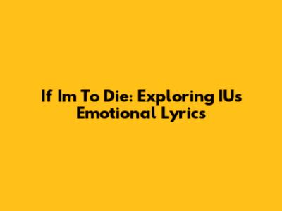 If I'm To Die: Exploring IU's Emotional Lyrics