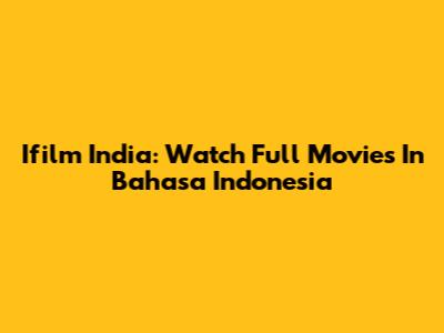 Ifilm India: Watch Full Movies In Bahasa Indonesia