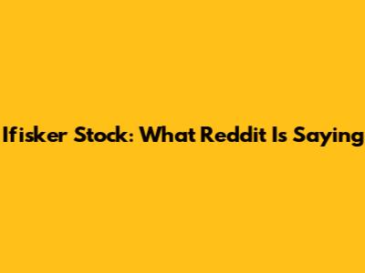 Ifisker Stock: What Reddit Is Saying
