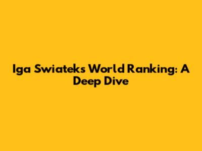 Iga Swiatek's World Ranking: A Deep Dive