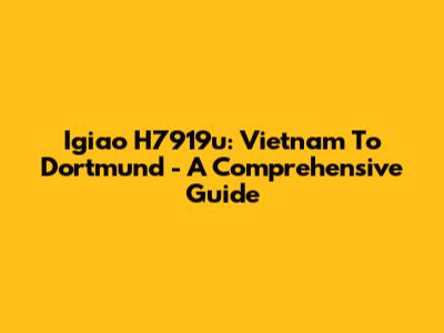 Igiao H7919u: Vietnam To Dortmund - A Comprehensive Guide