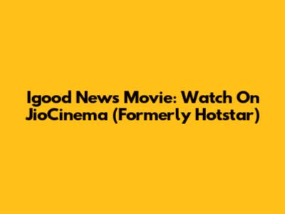 Igood News Movie: Watch On JioCinema (Formerly Hotstar)