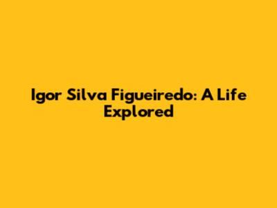 Igor Silva Figueiredo: A Life Explored