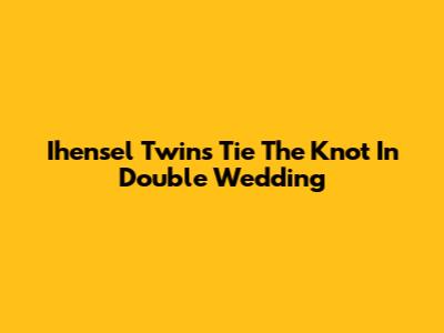Ihensel Twins Tie The Knot In Double Wedding