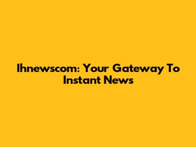 Ihnewscom: Your Gateway To Instant News