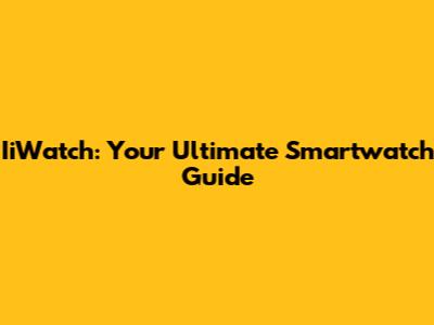 IiWatch: Your Ultimate Smartwatch Guide