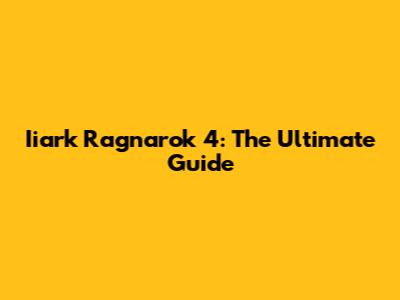 Iiark Ragnarok 4: The Ultimate Guide