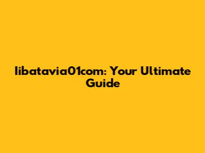 Iibatavia01com: Your Ultimate Guide