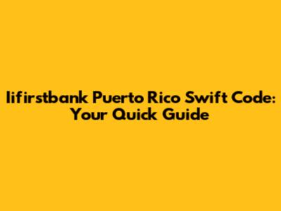 Iifirstbank Puerto Rico Swift Code: Your Quick Guide