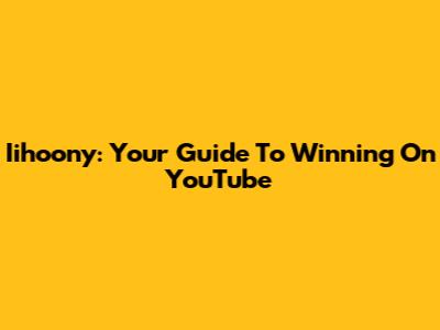 Iihoony: Your Guide To Winning On YouTube