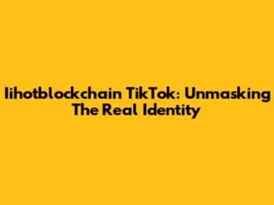 Iihotblockchain TikTok: Unmasking The Real Identity