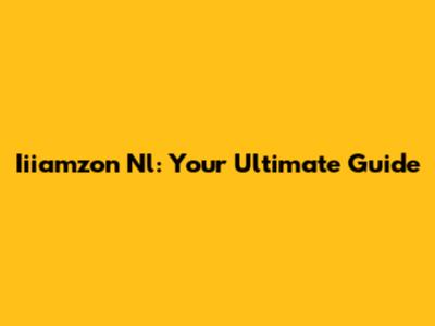 Iiiamzon Nl: Your Ultimate Guide