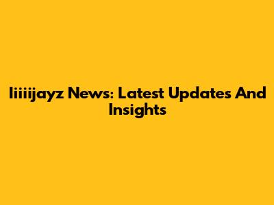 Iiiiijayz News: Latest Updates And Insights