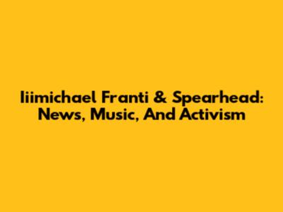Iiimichael Franti & Spearhead: News, Music, And Activism