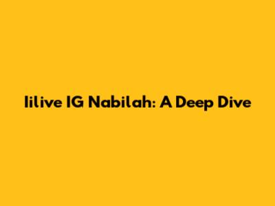 Iilive IG Nabilah: A Deep Dive