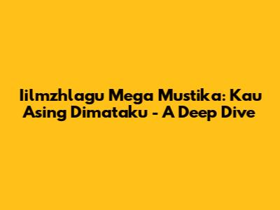 Iilmzhlagu Mega Mustika: Kau Asing Dimataku - A Deep Dive
