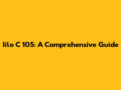 Iilo C 105: A Comprehensive Guide