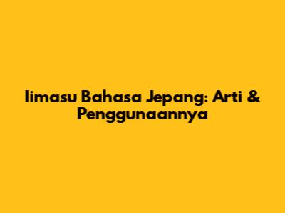 Iimasu Bahasa Jepang: Arti & Penggunaannya