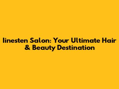 Iinesten Salon: Your Ultimate Hair & Beauty Destination