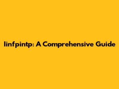 Iinfpintp: A Comprehensive Guide