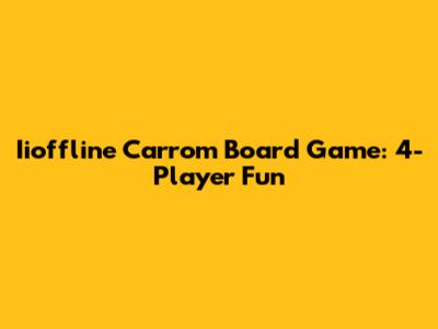 Iioffline Carrom Board Game: 4-Player Fun