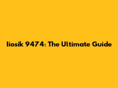 Iiosik 9474: The Ultimate Guide