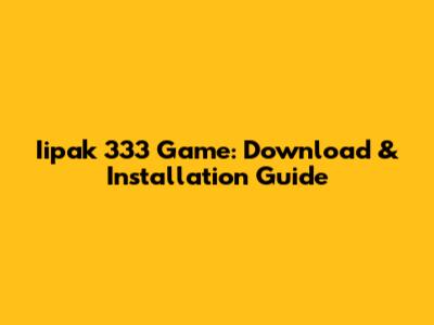 Iipak 333 Game: Download & Installation Guide