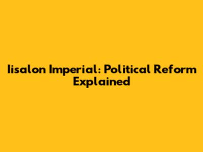 Iisalon Imperial: Political Reform Explained