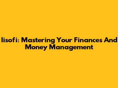 Iisofi: Mastering Your Finances And Money Management