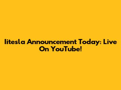 Iitesla Announcement Today: Live On YouTube!