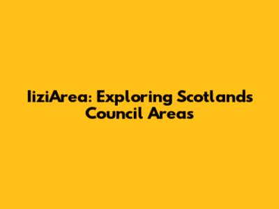 IiziArea: Exploring Scotland's Council Areas