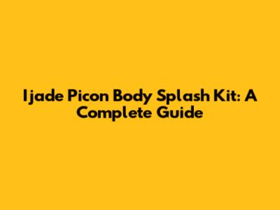 Ijade Picon Body Splash Kit: A Complete Guide