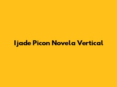 Ijade Picon Novela Vertical