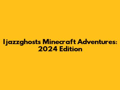 Ijazzghost's Minecraft Adventures: 2024 Edition