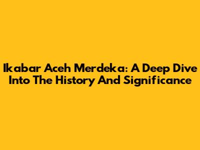 Ikabar Aceh Merdeka: A Deep Dive Into The History And Significance