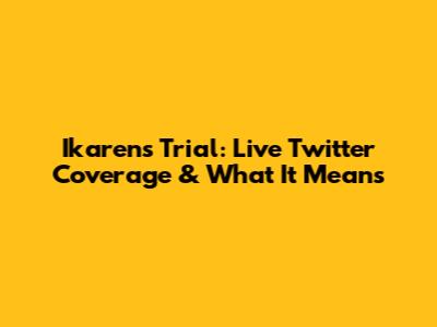 Ikaren's Trial: Live Twitter Coverage & What It Means