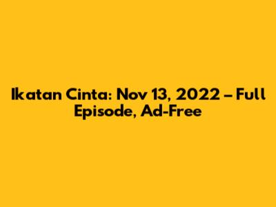 Ikatan Cinta: Nov 13, 2022 – Full Episode, Ad-Free