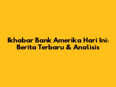 Ikhabar Bank Amerika Hari Ini: Berita Terbaru & Analisis
