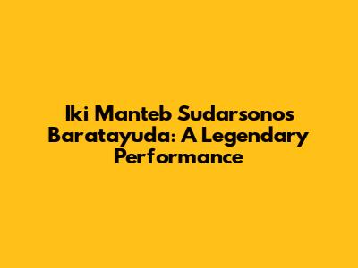 Iki Manteb Sudarsono's Baratayuda: A Legendary Performance