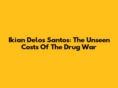 Ikian Delos Santos: The Unseen Costs Of The Drug War