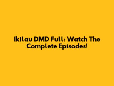Ikilau DMD Full: Watch The Complete Episodes!