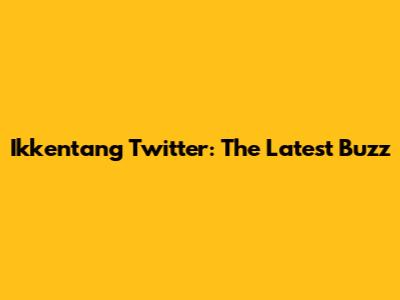 Ikkentang Twitter: The Latest Buzz
