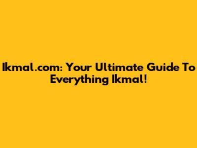 Ikmal.com: Your Ultimate Guide To Everything Ikmal!