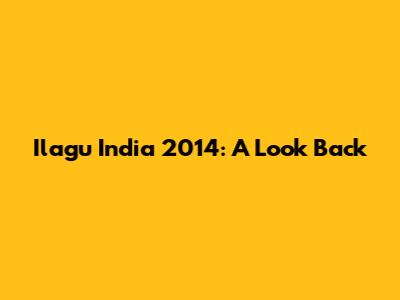 Ilagu India 2014: A Look Back
