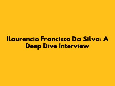 Ilaurencio Francisco Da Silva: A Deep Dive Interview