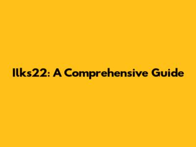 Ilks22: A Comprehensive Guide