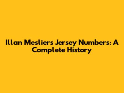 Illan Meslier's Jersey Numbers: A Complete History