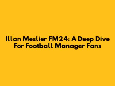 Illan Meslier FM24: A Deep Dive For Football Manager Fans