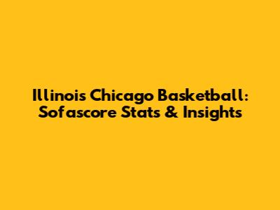 Illinois Chicago Basketball: Sofascore Stats & Insights