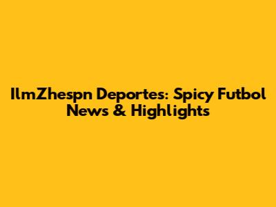 IlmZhespn Deportes: Spicy Futbol News & Highlights